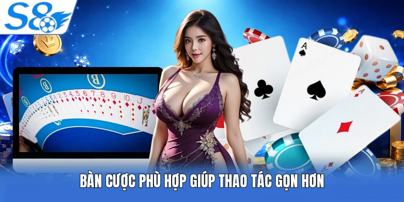 Bàn cược phù hợp giúp thao tác gọn hơn