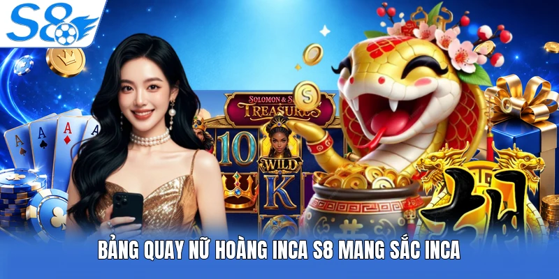 Bảng quay nữ hoàng inca S8 mang sắc Inca