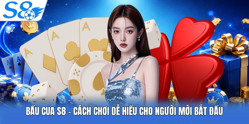 Bầu Cua S8 - Cách Chơi Dễ Hiểu Cho Người Mới Bắt Đầu