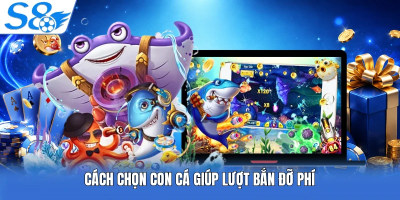 Cách chọn con cá giúp lượt bắn đỡ phí
