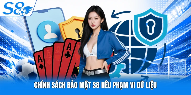 Chính sách bảo mật S8 nêu phạm vi dữ liệu