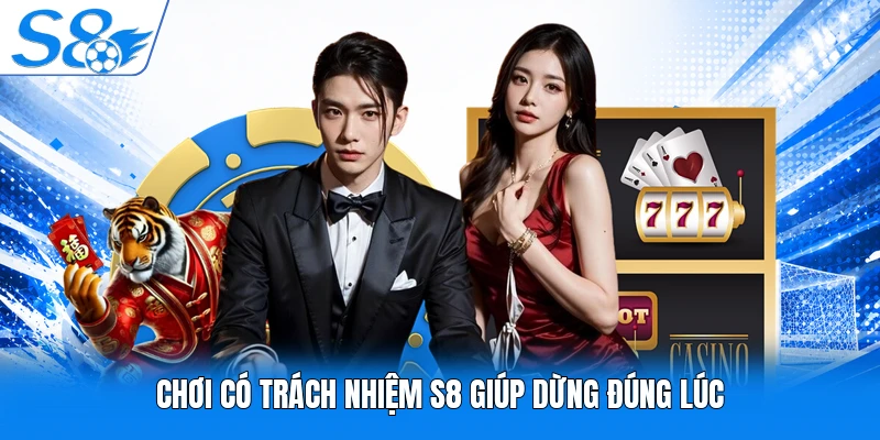 Chơi có trách nhiệm S8 giúp dừng đúng lúc