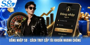 Đăng Nhập S8 - Cách Truy Cập Tài Khoản Nhanh Chóng