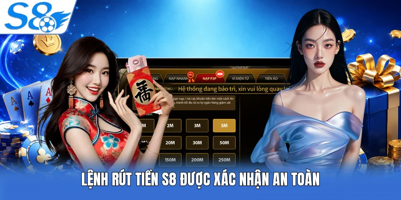 Lệnh rút tiền S8 được xác nhận an toàn