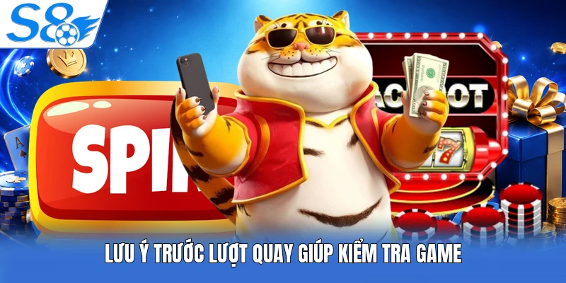 Lưu ý trước lượt quay giúp kiểm tra game