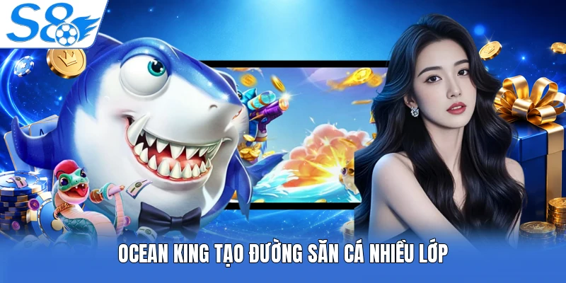 Ocean King tạo đường săn cá nhiều lớp