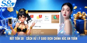 Rút Tiền S8 - Cách Xử Lý Giao Dịch Chính Xác An Toàn